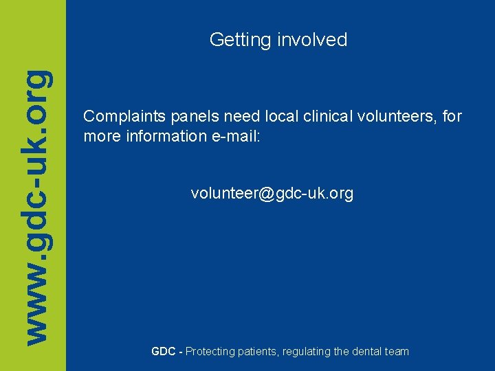 www. gdc-uk. org Getting involved Complaints panels need local clinical volunteers, for more information www. gdc-uk. org Getting involved Complaints panels need local clinical volunteers, for more information