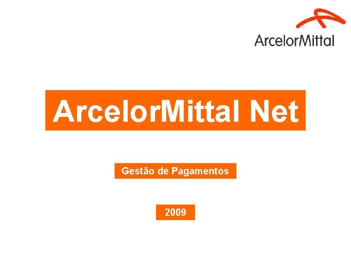 Arcelor. Mittal Net Gestão de Pagamentos 2009 Arcelor. Mittal Net Gestão de Pagamentos 2009