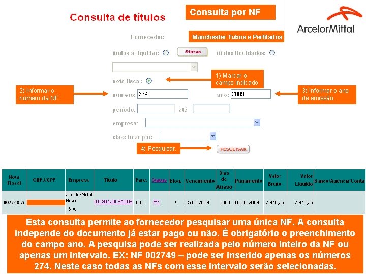 Consulta por NF Manchester Tubos e Perfilados 1) Marcar o campo indicado. 2) Informar Consulta por NF Manchester Tubos e Perfilados 1) Marcar o campo indicado. 2) Informar