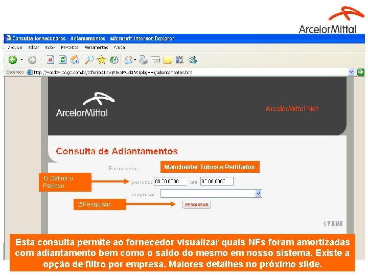 Manchester Tubos e Perfilados 1) Definir o Período. 2)Pesquisar. Esta consulta permite ao fornecedor Manchester Tubos e Perfilados 1) Definir o Período. 2)Pesquisar. Esta consulta permite ao fornecedor