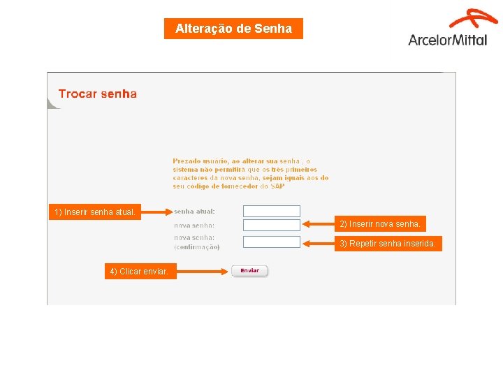 Alteração de Senha 1) Inserir senha atual. 2) Inserir nova senha. 3) Repetir senha Alteração de Senha 1) Inserir senha atual. 2) Inserir nova senha. 3) Repetir senha