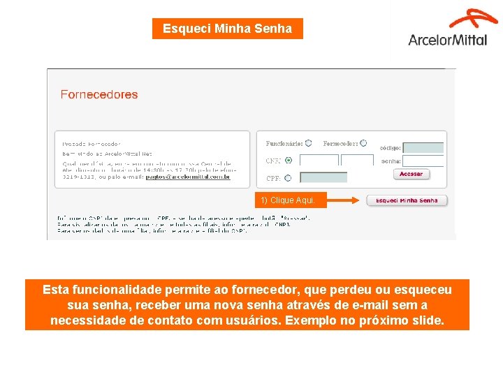 Esqueci Minha Senha 1) Clique Aqui. Esta funcionalidade permite ao fornecedor, que perdeu ou Esqueci Minha Senha 1) Clique Aqui. Esta funcionalidade permite ao fornecedor, que perdeu ou