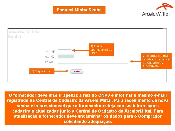 Esqueci Minha Senha 1) Inserir apenas a raiz do CNPJ. 2) Informar o e-mail Esqueci Minha Senha 1) Inserir apenas a raiz do CNPJ. 2) Informar o e-mail