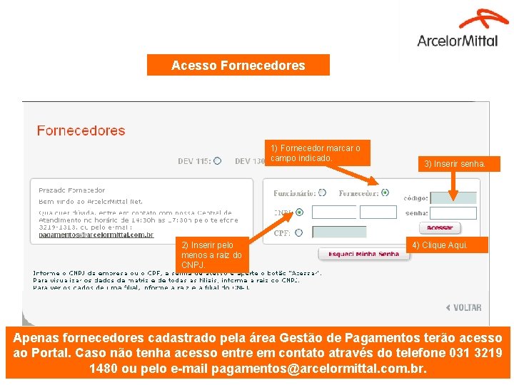 Acesso Fornecedores 1) Fornecedor marcar o campo indicado. 2) Inserir pelo menos a raiz Acesso Fornecedores 1) Fornecedor marcar o campo indicado. 2) Inserir pelo menos a raiz