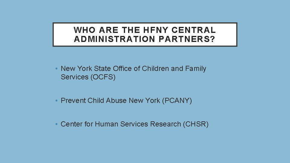 WHO ARE THE HFNY CENTRAL ADMINISTRATION PARTNERS? • New York State Office of Children