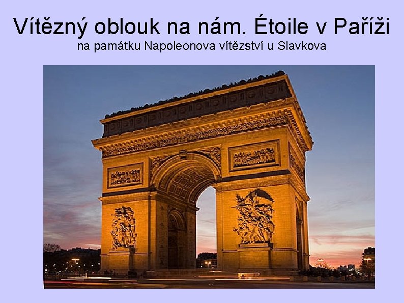 Vítězný oblouk na nám. Étoile v Paříži na památku Napoleonova vítězství u Slavkova Vítězný oblouk na nám. Étoile v Paříži na památku Napoleonova vítězství u Slavkova