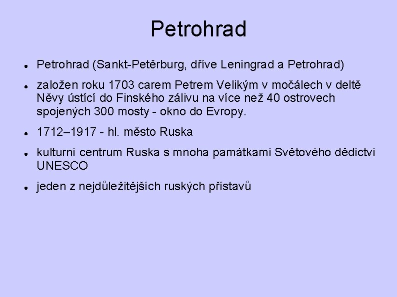 Petrohrad Petrohrad (Sankt-Petěrburg, dříve Leningrad a Petrohrad) založen roku 1703 carem Petrem Velikým v Petrohrad Petrohrad (Sankt-Petěrburg, dříve Leningrad a Petrohrad) založen roku 1703 carem Petrem Velikým v