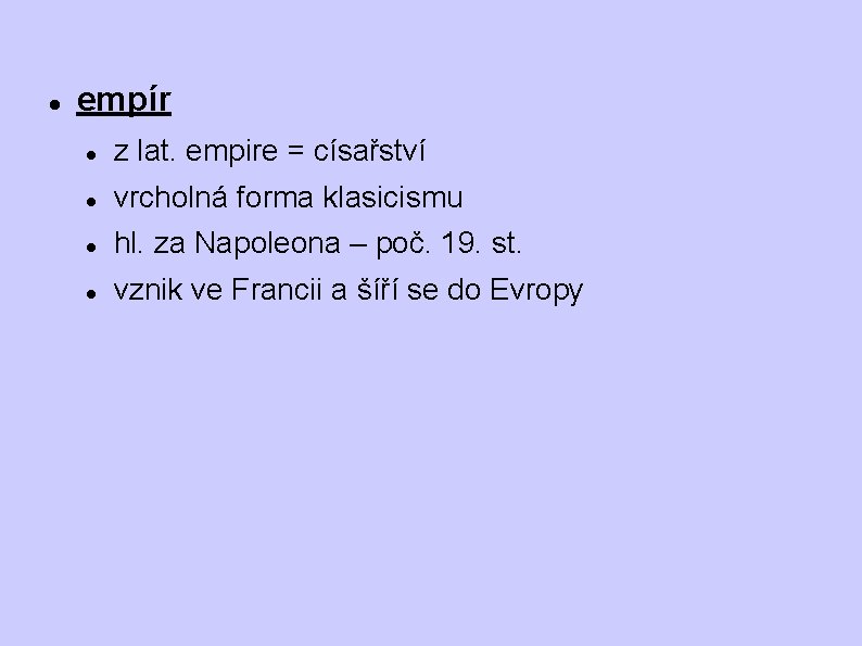 empír z lat. empire = císařství vrcholná forma klasicismu hl. za Napoleona – empír z lat. empire = císařství vrcholná forma klasicismu hl. za Napoleona –
