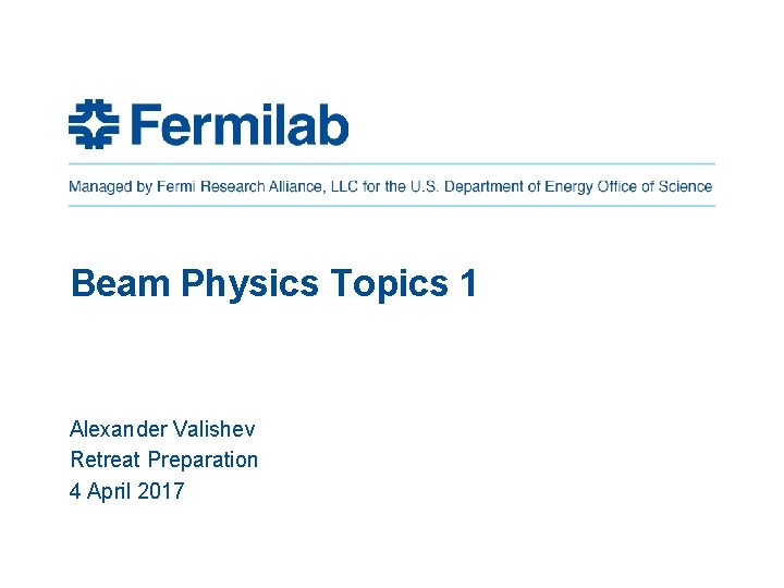 Beam Physics Topics 1 Alexander Valishev Retreat Preparation 4 April 2017 