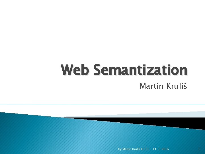Web Semantization Martin Kruliš by Martin Kruliš (v 1. 1) 14. 1. 2016 1