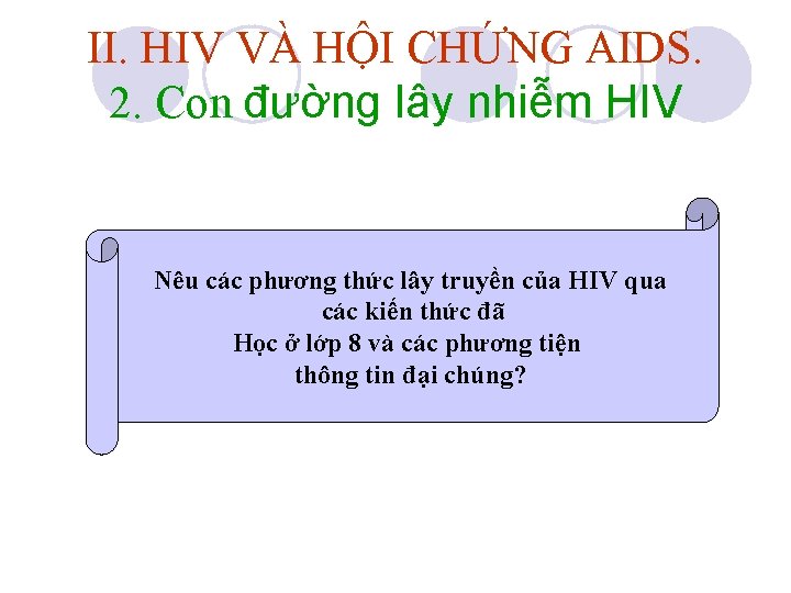 II. HIV VÀ HỘI CHỨNG AIDS. 2. Con đường lây nhiễm HIV Nêu các II. HIV VÀ HỘI CHỨNG AIDS. 2. Con đường lây nhiễm HIV Nêu các