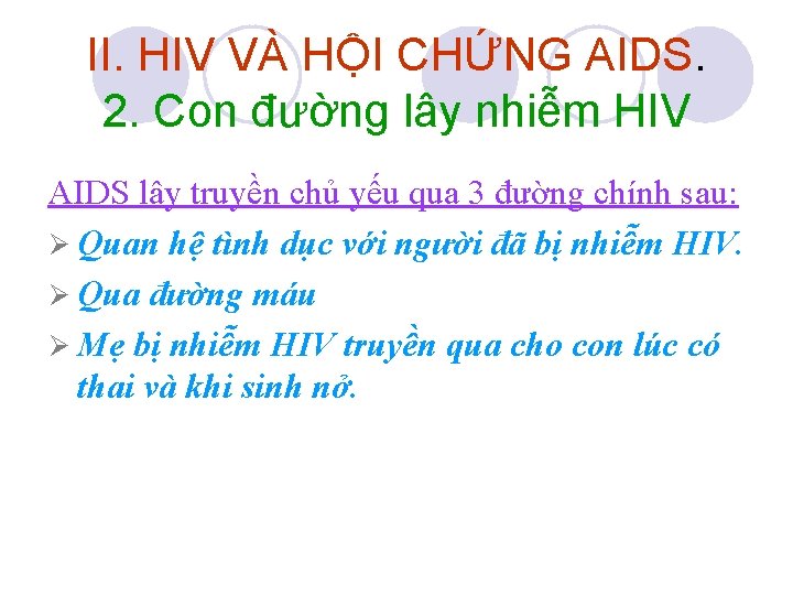 II. HIV VÀ HỘI CHỨNG AIDS. 2. Con đường lây nhiễm HIV AIDS lây II. HIV VÀ HỘI CHỨNG AIDS. 2. Con đường lây nhiễm HIV AIDS lây