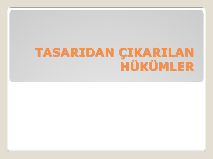 TASARIDAN ÇIKARILAN HÜKÜMLER 