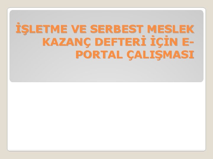 İŞLETME VE SERBEST MESLEK KAZANÇ DEFTERİ İÇİN EPORTAL ÇALIŞMASI 