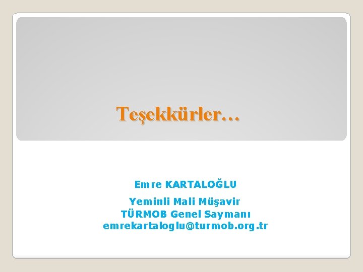 Teşekkürler… Emre KARTALOĞLU Yeminli Mali Müşavir TÜRMOB Genel Saymanı emrekartaloglu@turmob. org. tr 