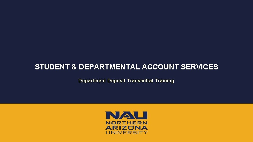 STUDENT & DEPARTMENTAL ACCOUNT SERVICES Department Deposit Transmittal Training 