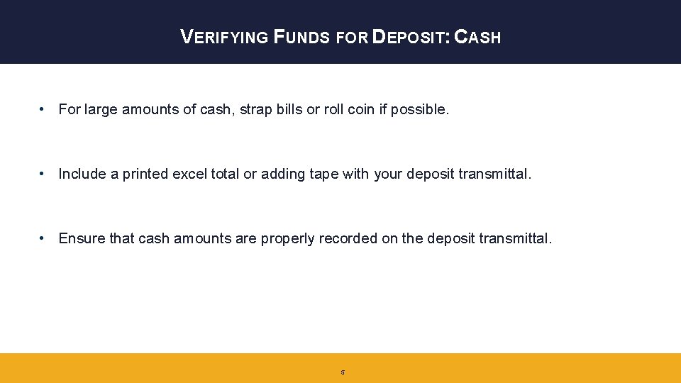 VERIFYING FUNDS FOR DEPOSIT: CASH • For large amounts of cash, strap bills or