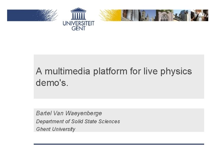 A multimedia platform for live physics demo's. Bartel Van Waeyenberge Department of Solid State