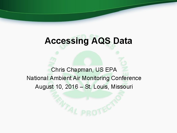 Accessing AQS Data Chris Chapman, US EPA National Ambient Air Monitoring Conference August 10,