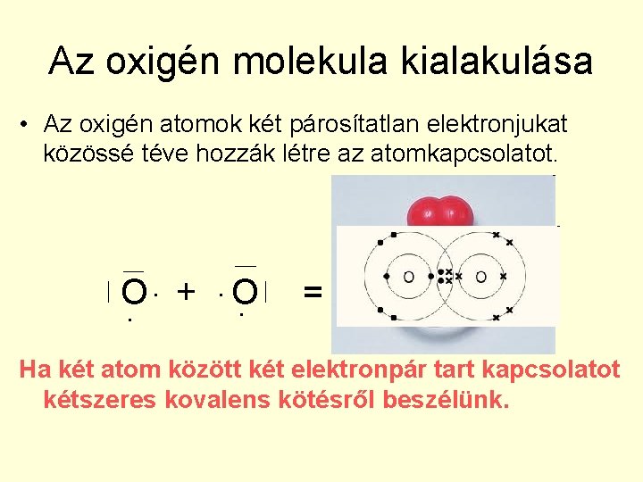 Az oxigén molekula kialakulása • Az oxigén atomok két párosítatlan elektronjukat közössé téve hozzák