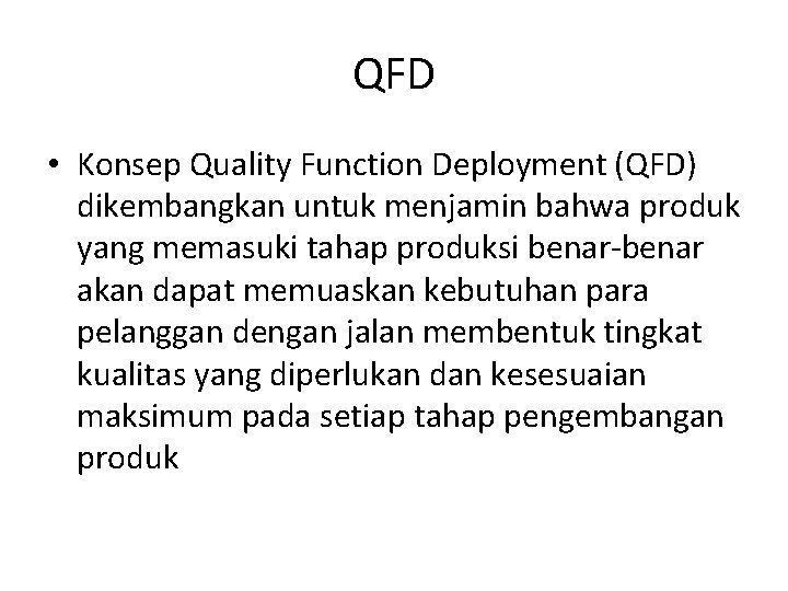 QFD • Konsep Quality Function Deployment (QFD) dikembangkan untuk menjamin bahwa produk yang memasuki