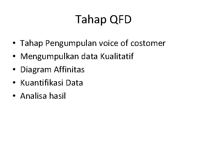 Tahap QFD • • • Tahap Pengumpulan voice of costomer Mengumpulkan data Kualitatif Diagram