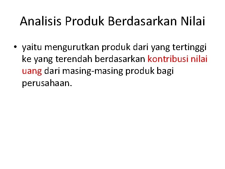 Analisis Produk Berdasarkan Nilai • yaitu mengurutkan produk dari yang tertinggi ke yang terendah