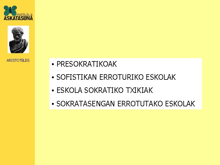 ARISTOTELES • PRESOKRATIKOAK • SOFISTIKAN ERROTURIKO ESKOLAK • ESKOLA SOKRATIKO TXIKIAK • SOKRATASENGAN ERROTUTAKO