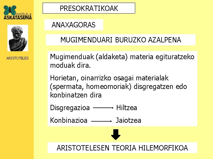 PRESOKRATIKOAK ANAXAGORAS MUGIMENDUARI BURUZKO AZALPENA ARISTOTELES Mugimenduak (aldaketa) materia egituratzeko moduak dira. Horietan, oinarrizko
