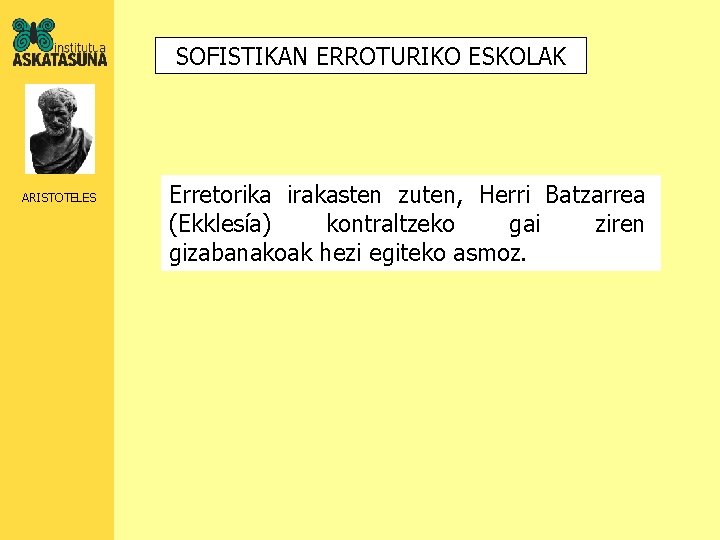 SOFISTIKAN ERROTURIKO ESKOLAK ARISTOTELES Erretorika irakasten zuten, Herri Batzarrea (Ekklesía) kontraltzeko gai ziren gizabanakoak