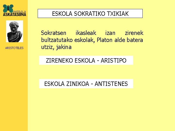 ESKOLA SOKRATIKO TXIKIAK ARISTOTELES Sokratsen ikasleak izan zirenek bultzatutako eskolak, Platon alde batera utziz,
