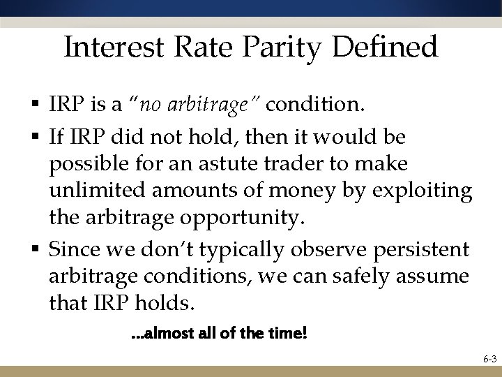 Interest Rate Parity Defined § IRP is a “no arbitrage” condition. § If IRP