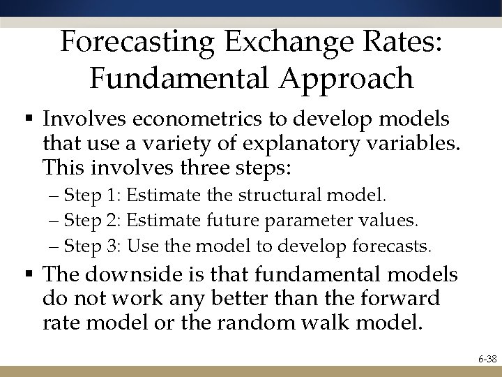 Forecasting Exchange Rates: Fundamental Approach § Involves econometrics to develop models that use a