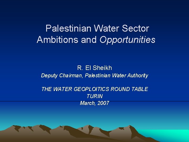 Palestinian Water Sector Ambitions and Opportunities R. El Sheikh Deputy Chairman, Palestinian Water Authority