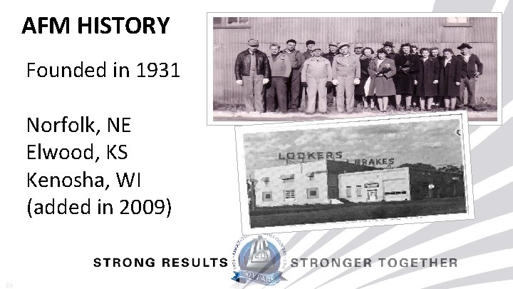 AFM HISTORY Founded in 1931 Norfolk, NE Elwood, KS Kenosha, WI (added in 2009)