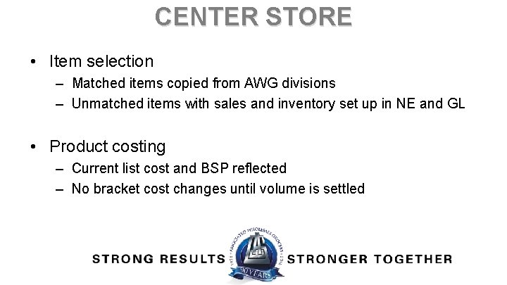 CENTER STORE • Item selection – Matched items copied from AWG divisions – Unmatched