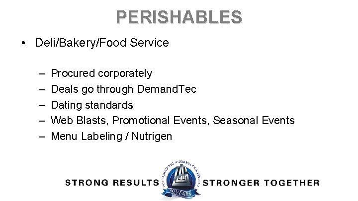 PERISHABLES • Deli/Bakery/Food Service – – – Procured corporately Deals go through Demand. Tec