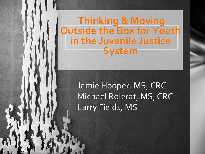 Thinking & Moving Outside the Box for Youth in the Juvenile Justice System Jamie