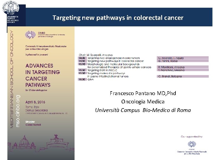 Targeting new pathways in colorectal cancer Francesco Pantano MD, Phd Oncologia Medica Università Campus