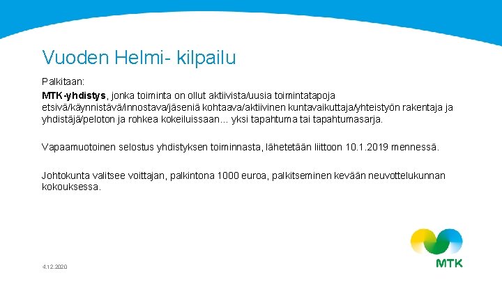 Vuoden Helmi- kilpailu Palkitaan: MTK-yhdistys, jonka toiminta on ollut aktiivista/uusia toimintatapoja etsivä/käynnistävä/innostava/jäseniä kohtaava/aktiivinen kuntavaikuttaja/yhteistyön