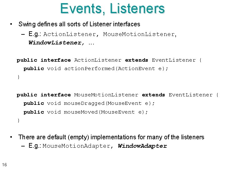 Events, Listeners • Swing defines all sorts of Listener interfaces – E. g. :