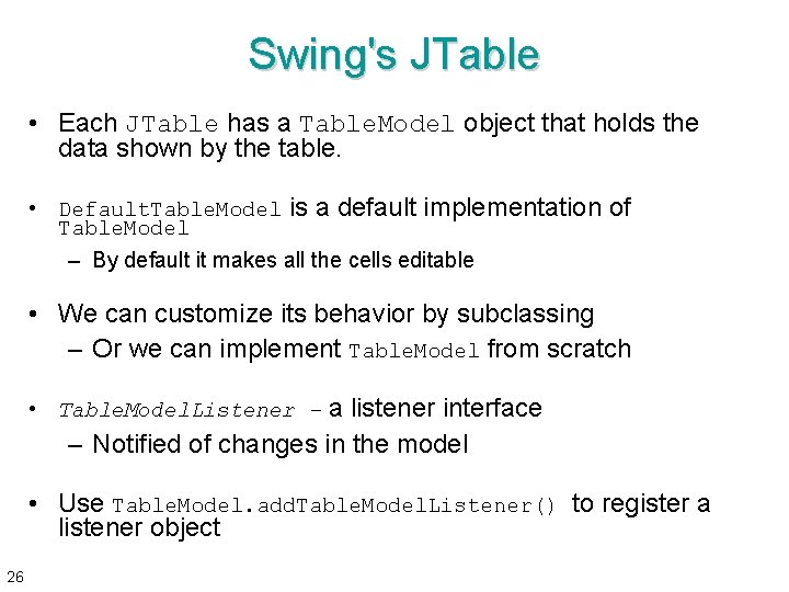 Swing's JTable • Each JTable has a Table. Model object that holds the data