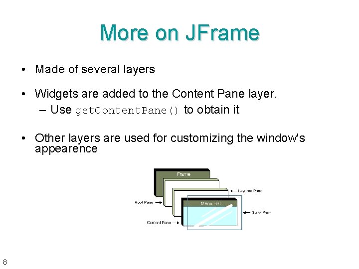 More on JFrame • Made of several layers • Widgets are added to the