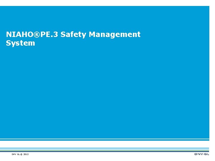 NIAHO®PE. 3 Safety Management System DNV GL © 2013 