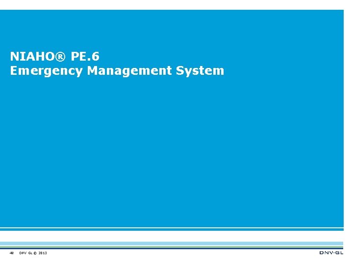 NIAHO® PE. 6 Emergency Management System 46 DNV GL © 2013 