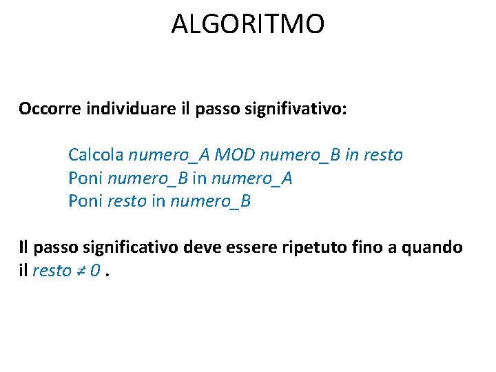 ALGORITMO Occorre individuare il passo signifivativo: Calcola numero_A MOD numero_B in resto Poni numero_B