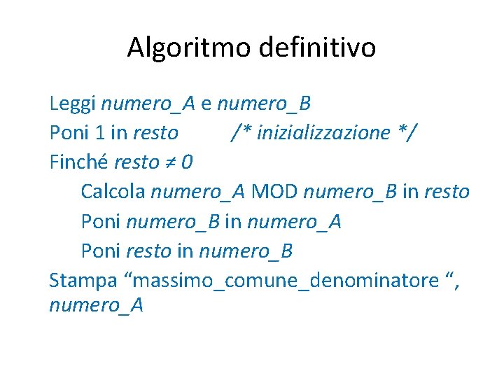 Algoritmo definitivo Leggi numero_A e numero_B Poni 1 in resto /* inizializzazione */ Finché