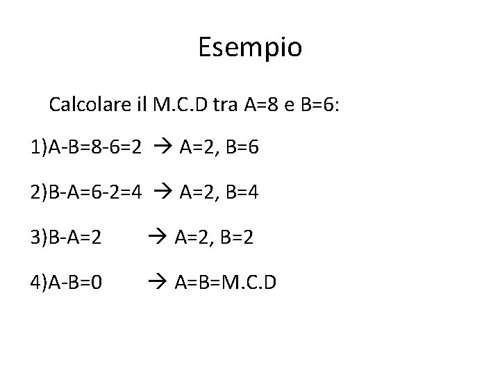 Esempio Calcolare il M. C. D tra A=8 e B=6: 1)A-B=8 -6=2 A=2, B=6