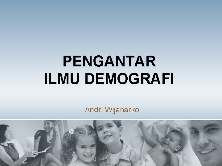 PENGANTAR ILMU DEMOGRAFI Andri Wijanarko 