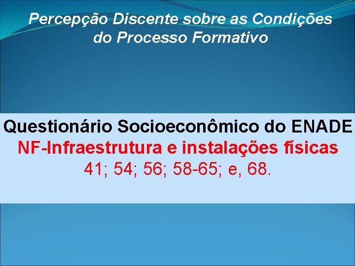 Percepção Discente sobre as Condições do Processo Formativo Questionário Socioeconômico do ENADE NF-Infraestrutura e Percepção Discente sobre as Condições do Processo Formativo Questionário Socioeconômico do ENADE NF-Infraestrutura e